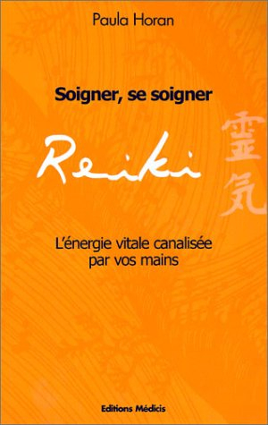 Reiki, soigner, se soigner : l'énergie vitale, canalisée par vos mains