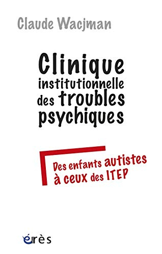 Clinique institutionnelle des troubles psychiques : des enfants autistes à ceux des ITEP