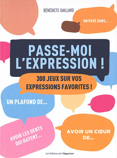 Passe-moi l'expression ! : 300 jeux sur vos expressions favorites !