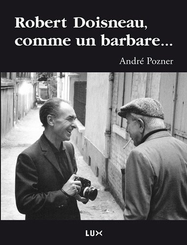 Robert Doisneau, comme un barbare... - André Pozner