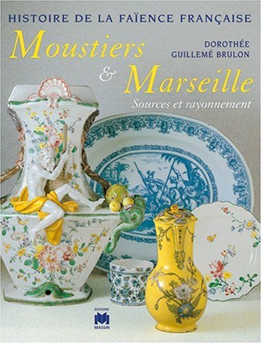 Histoire de la faïence française. Vol. 1997. Moustiers et Marseille : sources et rayonnement