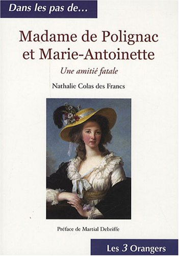 Madame de Polignac et Marie-Antoinette : une amitié fatale