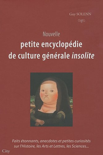 Nouvelle petite encyclopédie de culture générale insolite : faits étonnants, anecdotes et petites cu