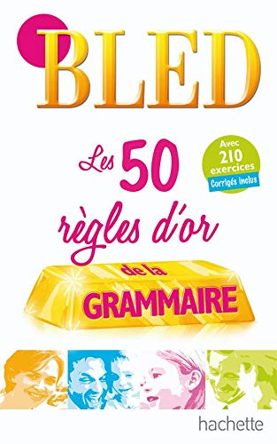 Les 50 règles d'or de la grammaire : avec 210 exercices corrigés inclus