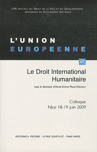 L'Union européenne et le droit international humanitaire : colloque, Nice, 18-19 juin 2009