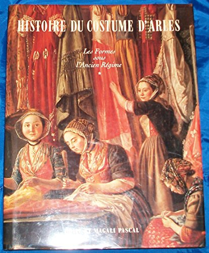 Histoire du costume d'Arles. Vol. 1. Les formes sous l'Ancien Régime