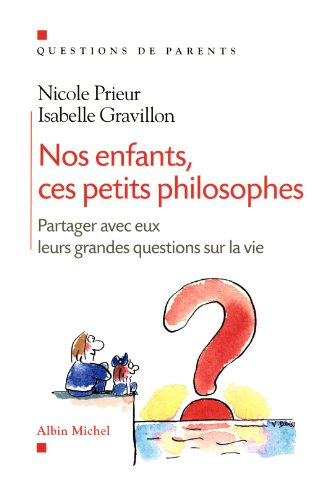 Nos enfants, ces petits philosophes : partager avec eux leurs grandes questions sur la vie