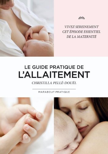 Le guide de l'allaitement : vivez sereinement cet épisode essentiel de la maternité
