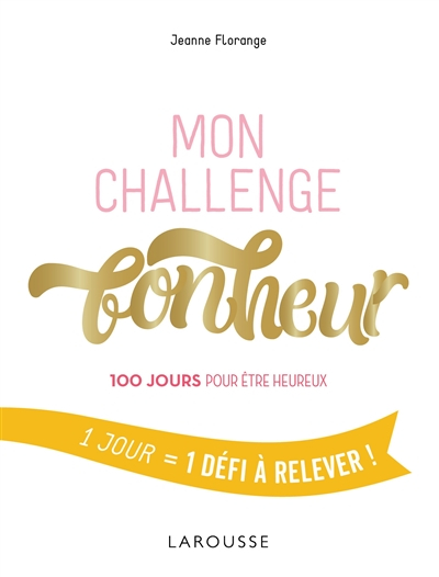 Mon challenge bonheur : 100 jours pour être heureux