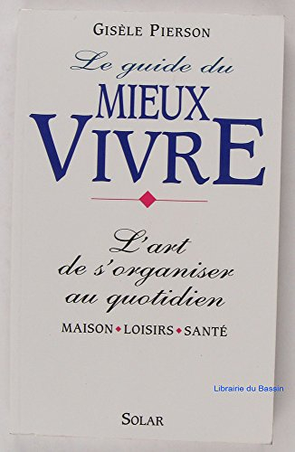 Le guide du mieux vivre : maison, loisirs, santé