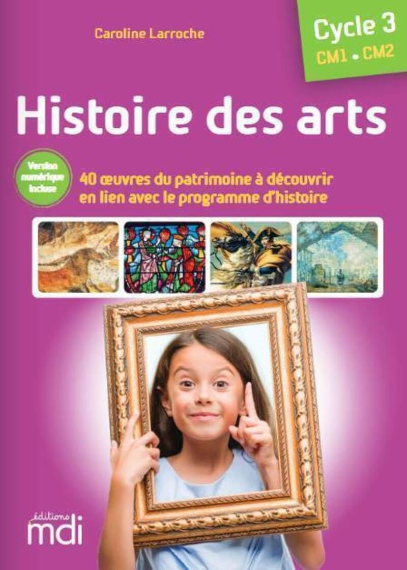 Histoire des arts, cycle 3, CM1, CM2 : 40 oeuvres du patrimoine à découvrir, en lien avec le program