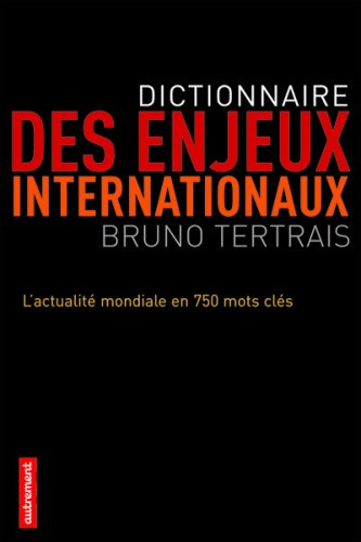 Dictionnaire des enjeux internationaux : l'actualité mondiale en 750 mots clés