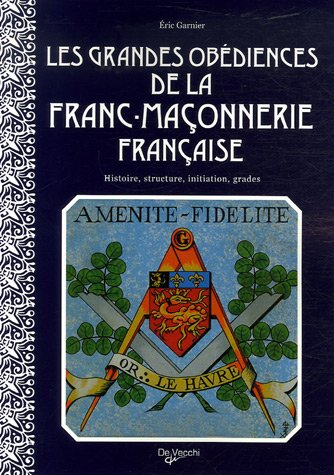 Les grandes obédiences de la franc-maçonnerie française : histoire, structure, initiation, grades