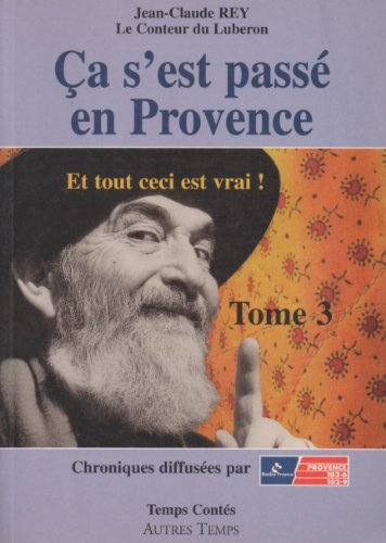Ca s'est passé en Provence : et tout ceci est vrai !. Vol. 3