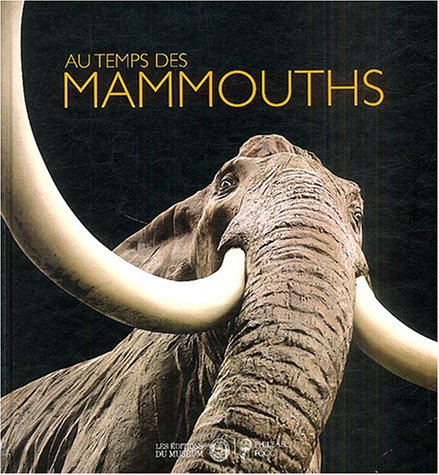 Au temps des mammouths : exposition Muséum national d'histoire naturelle de Paris, 17 mars 2004-10 j
