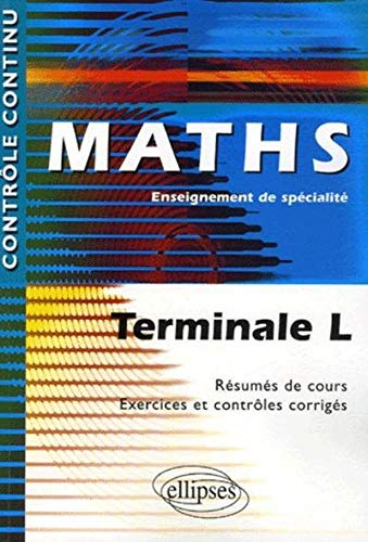 Maths, enseignement de spécialité : terminale L : résumés de cours, exercices et contrôles corrigés