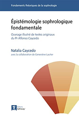 Épistémologie sophrologique fondamentale - Ouvrage illustré de textes originaux du Pr Alfonso Cayced