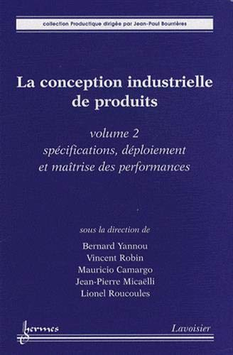 La conception industrielle de produits. Vol. 2. Spécifications, déploiement et maîtrise des performa