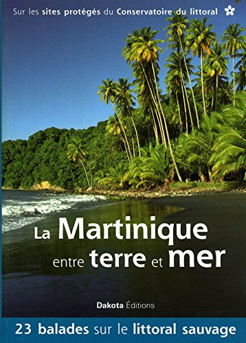 La Martinique entre terre et mer : 25 balades sur le littoral sauvage