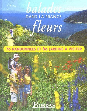 Balades dans la France des fleurs : 70 randonnées et 80 jardins à visiter