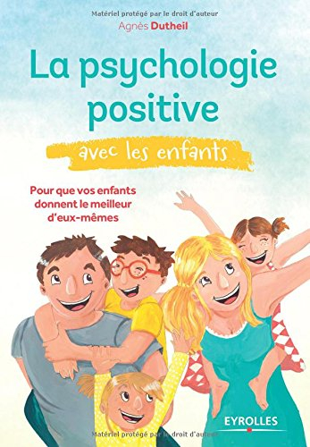 La psychologie positive avec les enfants : pour que vos enfants donnent le meilleur d'eux-mêmes