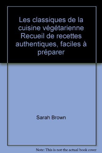 les classiques de la cuisine végétarienne recueil de recettes authentiques, faciles à préparer