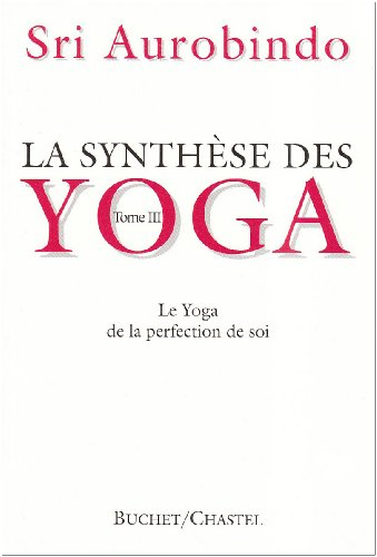 La synthèse des yoga. Vol. 3. Le yoga de la perfection de soi