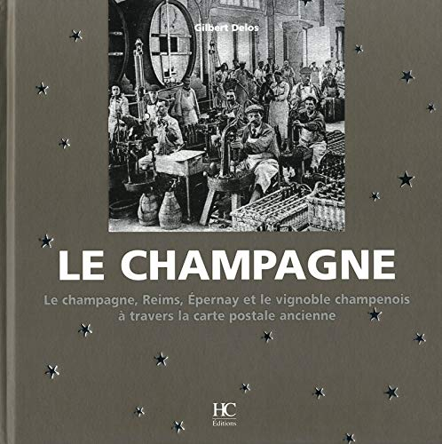Le champagne : le champagne, Reims, Epernay et le vignoble champenois à travers la carte postale anc