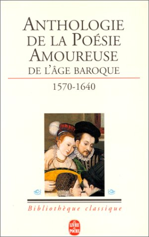 La poésie amoureuse de l'âge baroque : vingt poètes maniéristes et baroques