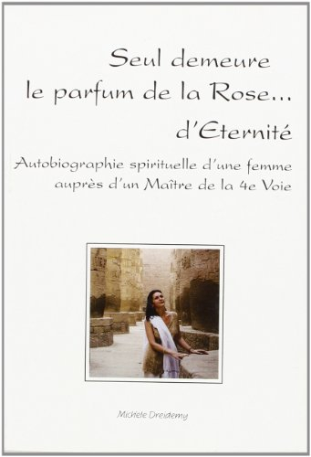 Seul demeure le parfum de la rose... d'éternité : autobiographie spirituelle d'une femme auprès d'un