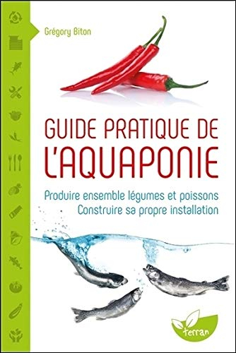 Guide pratique de l'aquaponie : produire ensemble légumes et poissons : construire sa propre install
