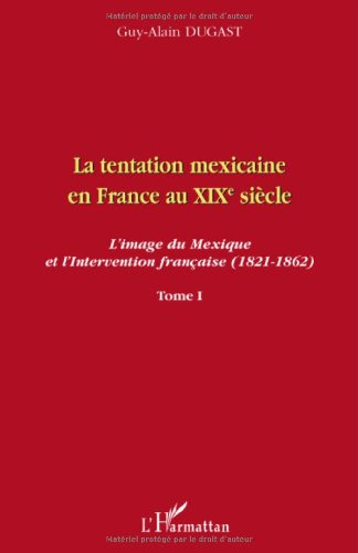 La tentation mexicaine en France au XIXe siècle : l'image du Mexique et l'intervention française (18