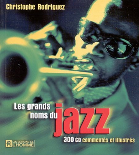 Les grands noms du jazz. : 300 CD commentés et illustrés