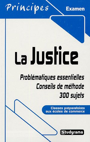 La justice : problématiques essentielles, conseils de méthode, 300 sujets : classes préparatoires au
