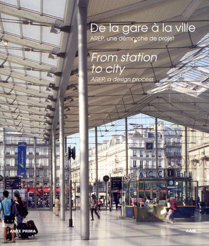 De la gare à la ville : AREP, une démarche de projet. From station to city : AREP, a design process