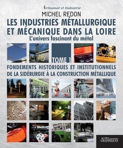 Les industries métallurgique et mécanique dans la Loire : l'univers fascinant du métal. Vol. 1. Fond