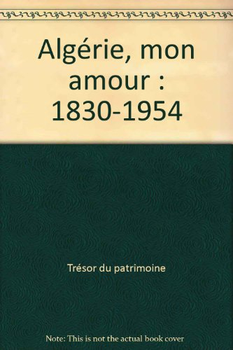 Algérie, mon amour : 1830-1954