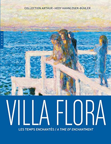 Villa Flora : les temps enchantés : collection Arthur-Hedy Hahnloser-Bühler. Villa Flora : a time of