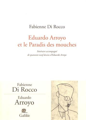 Eduardo Arroyo et le paradis des mouches : itinéraire accompagné de quarante-neuf dessins d'Eduardo 