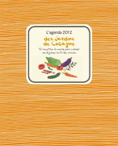 L'agenda 2012 des jardins de Cocagne : 52 recettes du monde pour cuisiner vos légumes au fil des sai
