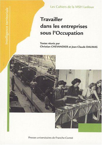 Travailler dans les entreprises sous l'Occupation : actes du Ve colloque du GDR du CNRS Les entrepri
