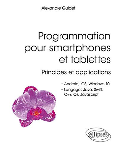 Programmation pour smartphones et tablettes : principes et applications : Android, iOS, Windows 10, 