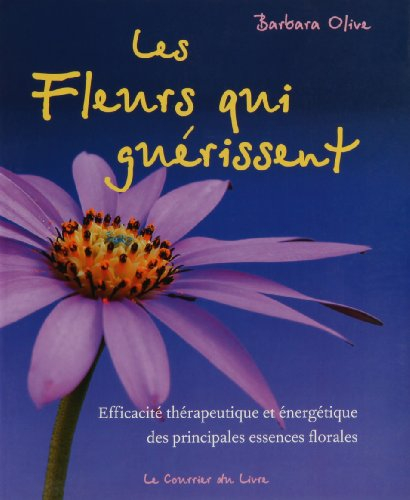 Les fleurs qui guérissent : efficacité thérapeutique et énergétique des principales essences florale
