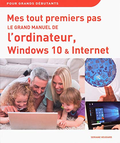 Le grand manuel de l'ordinateur, Windows 10 et Internet : pour grands débutants
