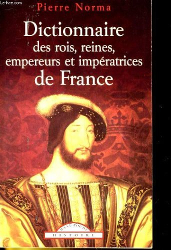 dictionnaire des rois, reines, empereurs et impératrices de france