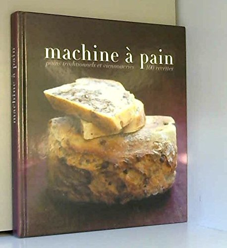 Machine à pain - Pains traditionnels et viennoiseries - 100 recettes