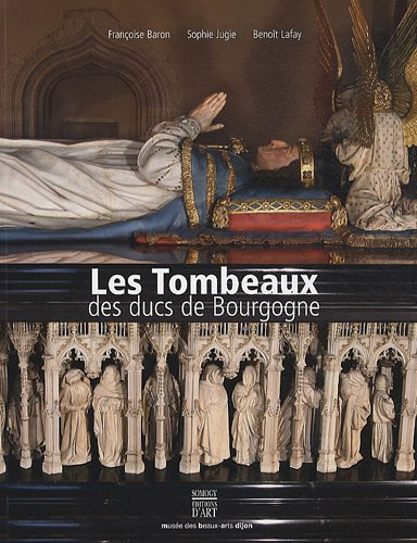 Les tombeaux des ducs de Bourgogne : création, destruction, restauration