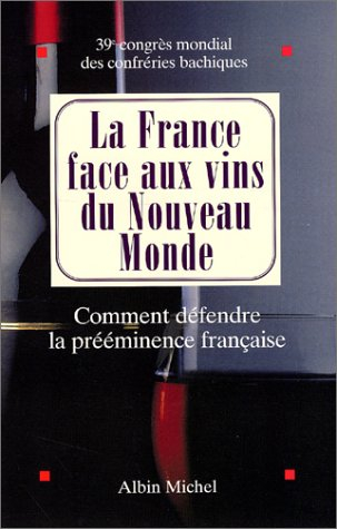 La France face aux vins du Nouveau Monde : comment défendre la prééminence française : actes du coll
