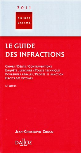 Le guide des infractions 2011 : crimes, délits, contraventions, enquête judiciaire, police technique