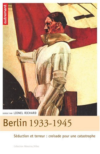 Berlin 1933-1945 : séduction et terreur, croisade pour une catastrophe